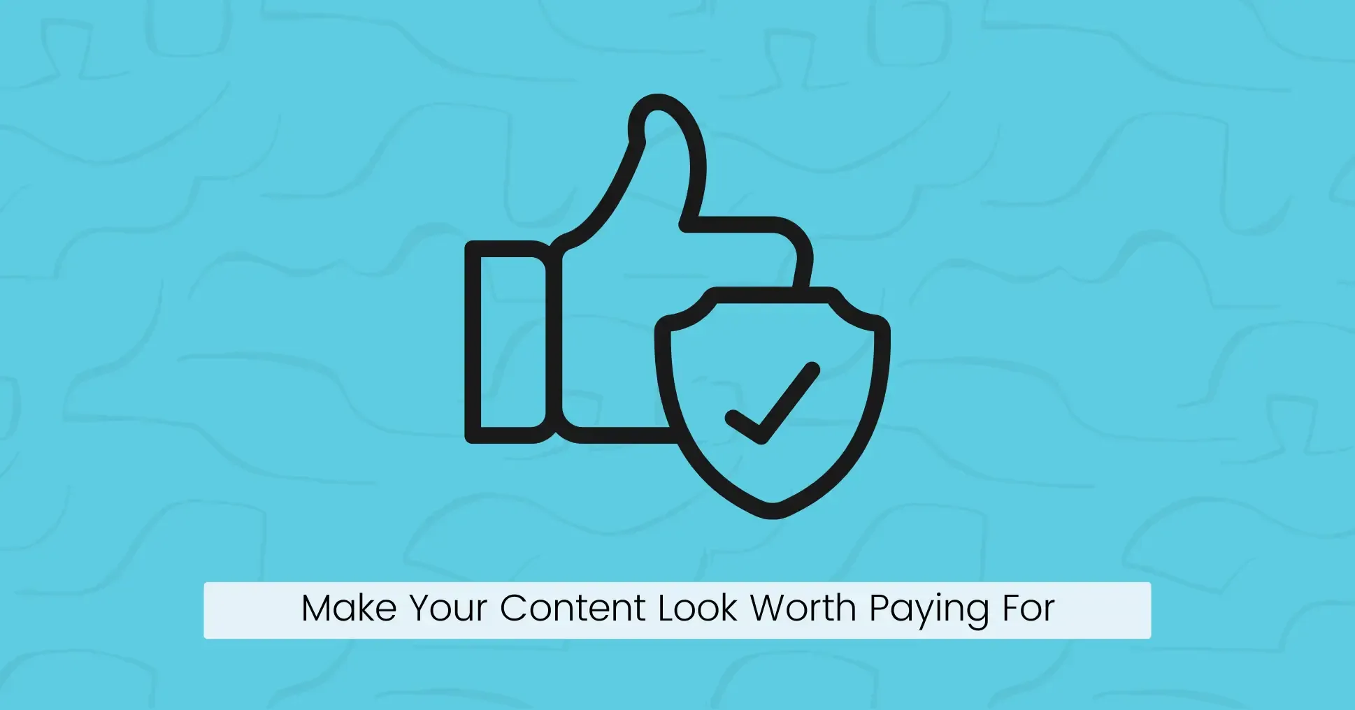 8. Make Your Content Look Worth Paying For
