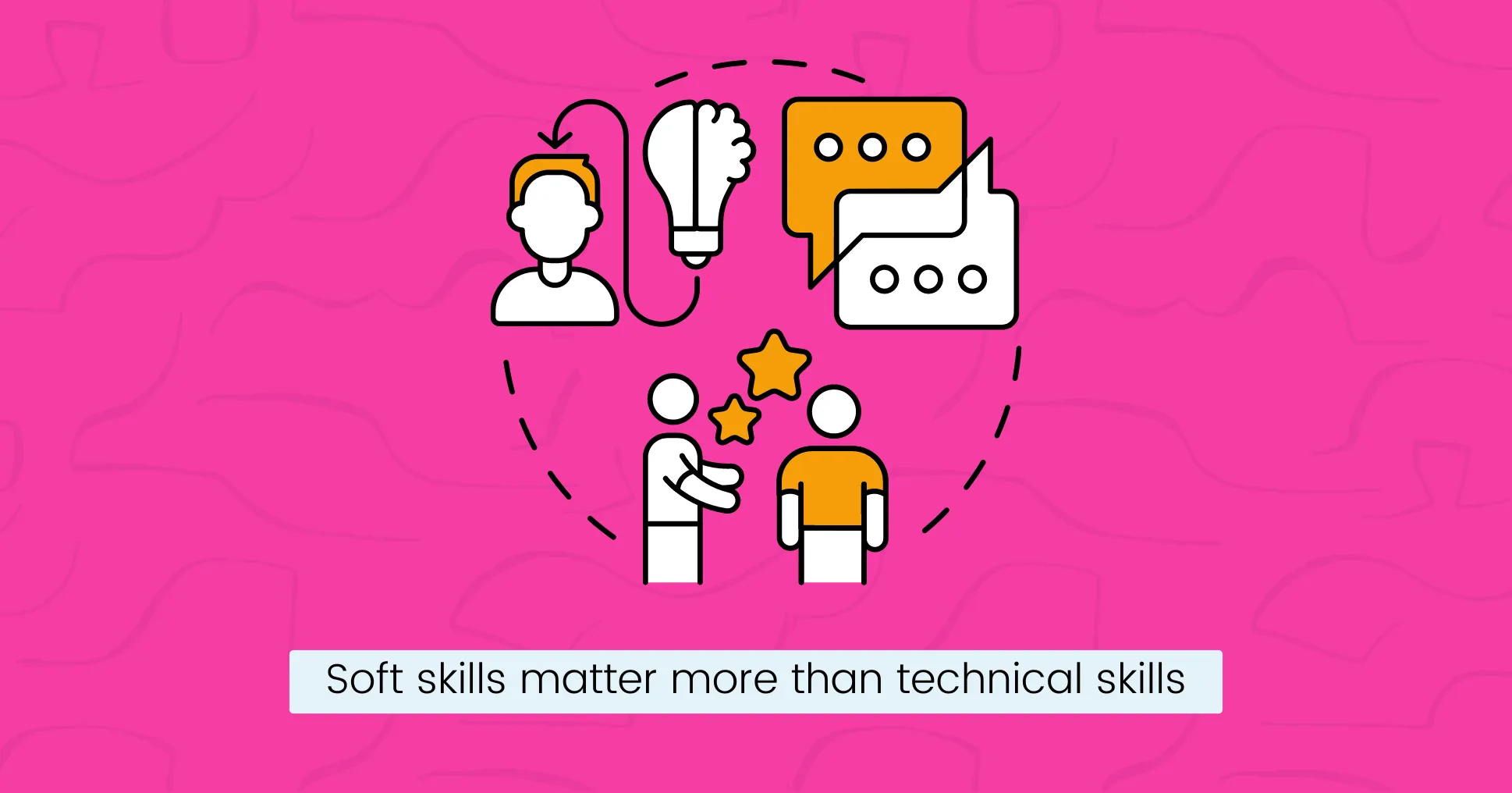 Soft skills matter more than technical skills