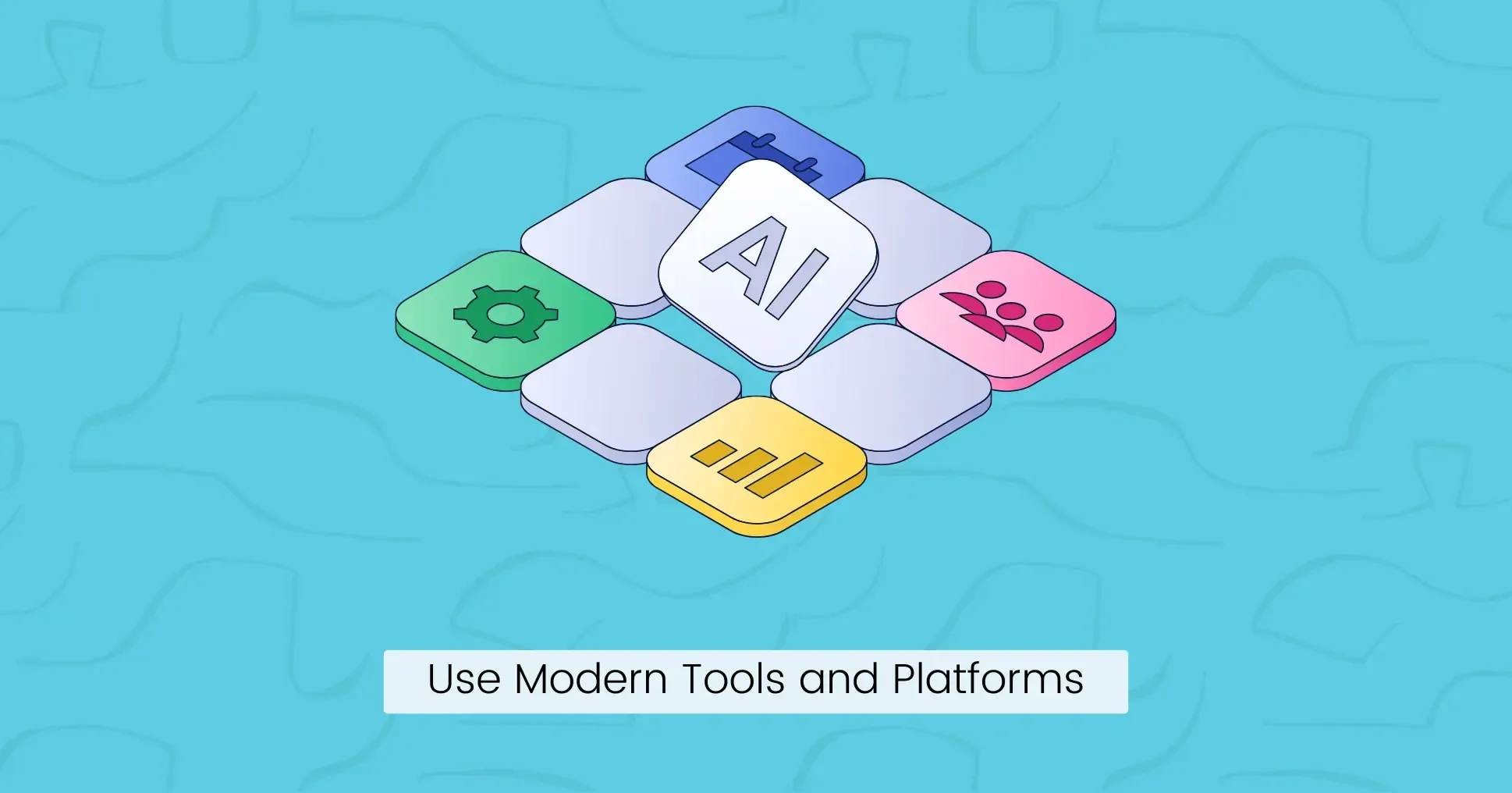 Use Modern Tools and Platforms