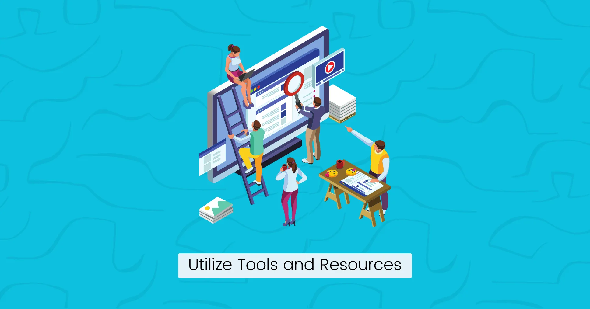 Utilize Tools and Resources