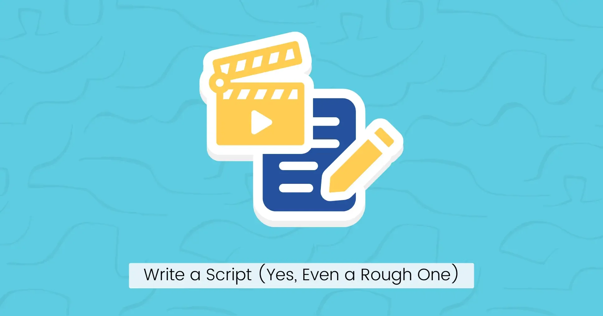 Step 3: Write a Script (Yes, Even a Rough One)