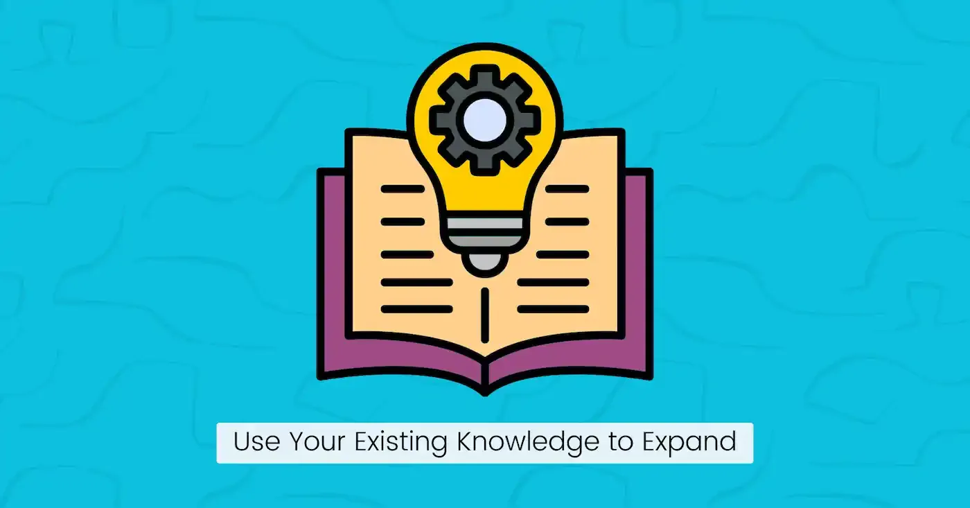 Use Your Existing Knowledge to Expand