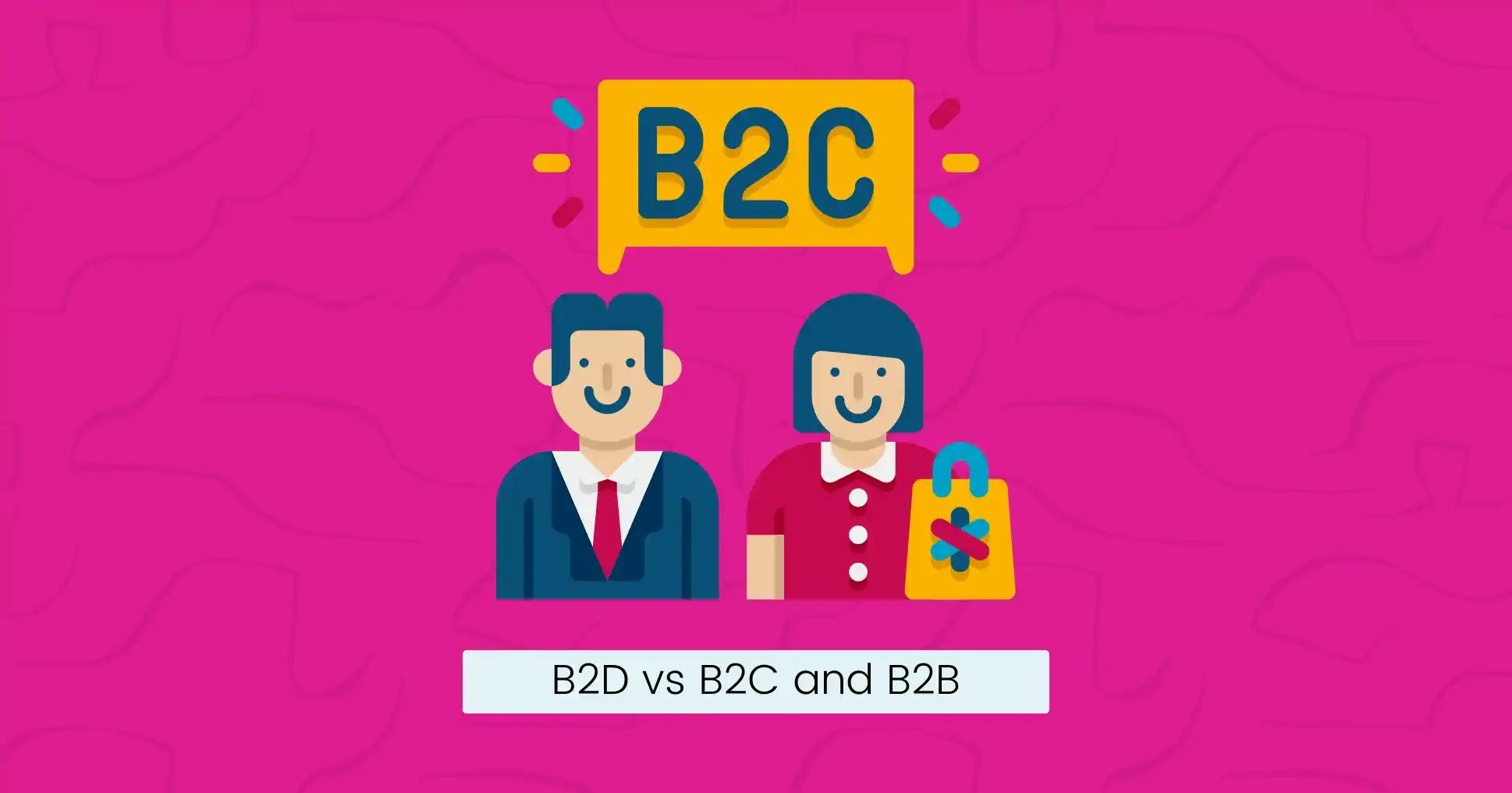 B2D marketing differs from B2C and B2B marketing