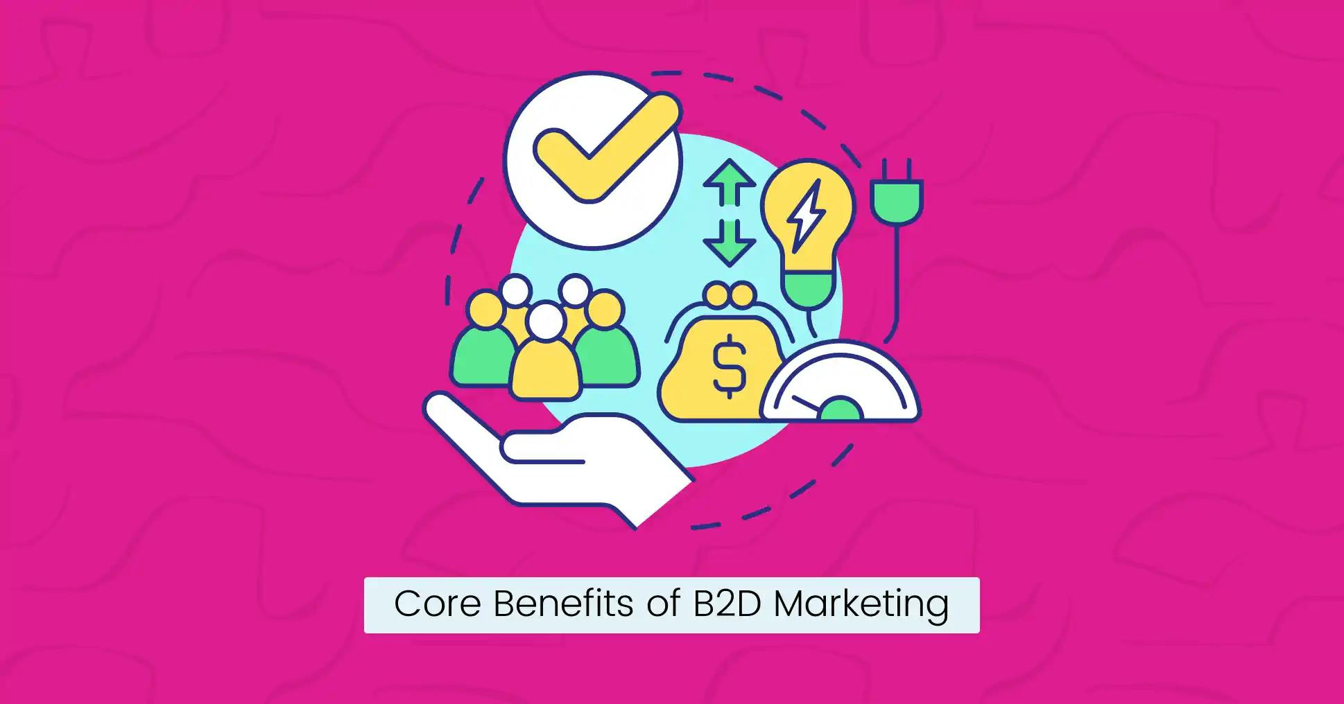 Core benefits of b2d marketing