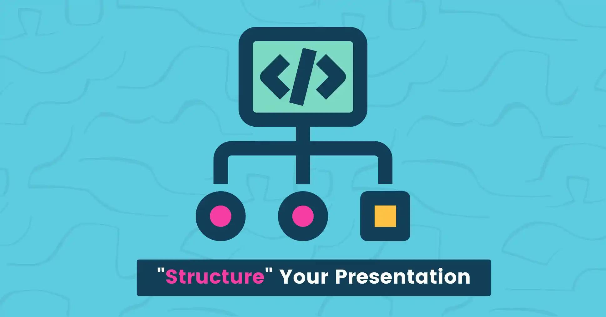 Structure your presentation